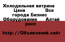 Холодильная витрина !!! › Цена ­ 30 000 - Все города Бизнес » Оборудование   . Алтай респ.